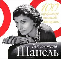 Так говорила Шанель. 100 афоризмов великой женщины