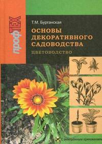 Основы декоративного садоводства. В 2-х т.Т. 1. Цветоводство: Учебное пособие / Т.М. Бурганская. - 2-e изд., исправ. - ил. + CD-ROM., (Гриф)