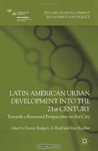 Latin American Urban Development into the Twenty First Century: Towards a Renewed Perspective on the City (Studies in Development Economics and Policy)