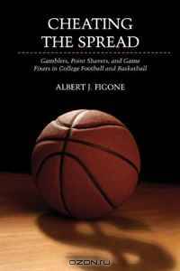 Cheating the Spread: Gamblers, Point Shavers, and Game Fixers in College Football and Basketball (Sport and Society)