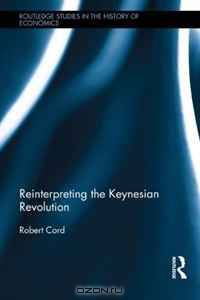 Reinterpreting The Keynesian Revolution (Routledge Studies in the History of Economics)