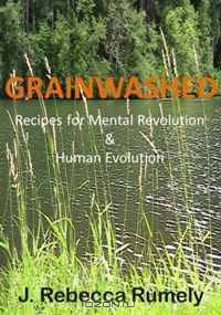 Grainwashed: Recipes for Mental Revolution & Human Evolution