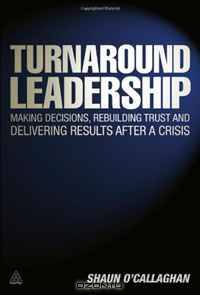Turnaround Leadership: Making Decisions, Rebuilding Trust and Delivering Results after a Crisis