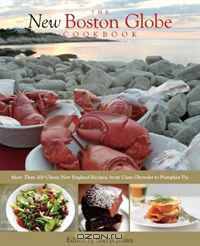 The New Boston Globe Cookbook: More than 200 Classic New England Recipes, From Clam Chowder to Pumpkin Pie