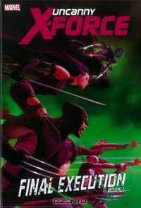 Uncanny X-Force: Final Execution - Book 1