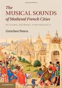 The Musical Sounds of Medieval French Cities: Players, Patrons, and Politics