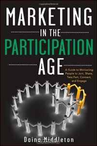 Marketing in the Participation Age: A Guide to Motivating People to Join, Share, Take Part, Connect, and Engage