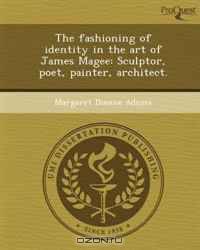 The fashioning of identity in the art of James Magee: Sculptor, poet, painter, architect.