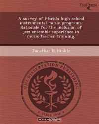 A survey of Florida high school instrumental music programs: Rationale for the inclusion of jazz ensemble experience in music teacher training.