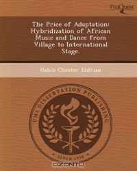 The Price of Adaptation: Hybridization of African Music and Dance from Village to International Stage.