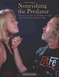 Nourishing the Predator: Recipes to Preserve and Enhance Virility in the Dominant American Male