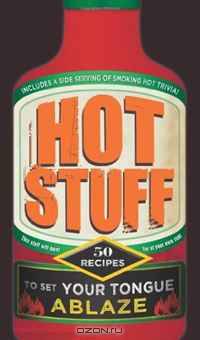 Hot Stuff: 50 recipes to set your tongue ablaze