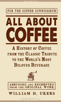 All about Coffee: A History of Coffee from the Classic Tribute to the World