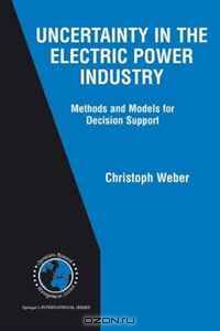 Uncertainty in the Electric Power Industry: Methods and Models for Decision Support (International Series in Operations Research & Management Science)