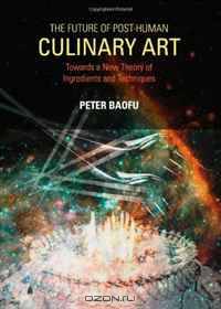 The Future of Post-Human Culinary Art: Towards a New Theory of Ingredients and Techniques