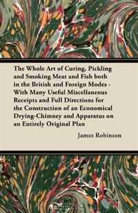 The Whole Art of Curing, Pickling and Smoking Meat and Fish Both in the British and Foreign Modes