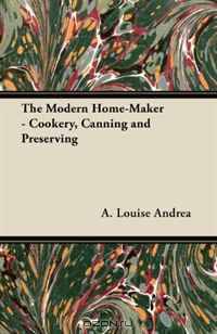 The Modern Home-Maker - Cookery, Canning and Preserving