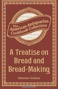 A Treatise on Bread and Bread-Making