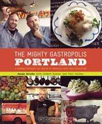 The Mighty Gastropolis: Portland: A Journey Through the Center of America