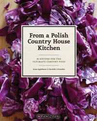 From a Polish Country House Kitchen: 90 Recipes for the Ultimate Comfort Food