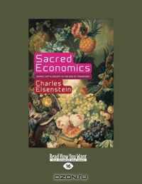 Sacred Economics: Money, Gift, and Society in the Age of Transition
