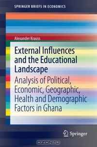 External Influences and the Educational Landscape: Analysis of Political, Economic, Geographic, Health and Demographic Factors in Ghana (SpringerBriefs in Economics)