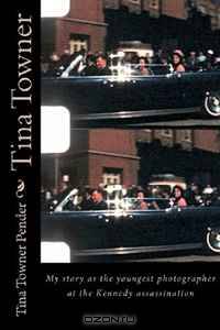 Tina Towner: My Story as the Youngest Photographer at the Kennedy Assassination
