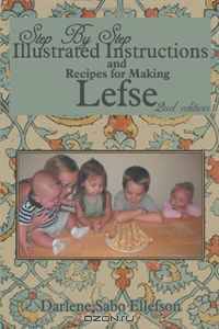 Step by Step Illustrated Instructions and Recipes for Making Lefse, 2nd Edition