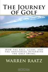 The Journey of Golf: How the ball, clubs, and the individual determine the golf swing.