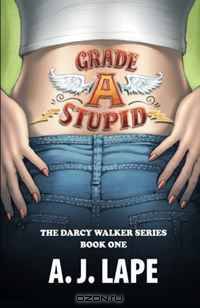 Grade A Stupid: Book 1 of the Darcy Walker Series