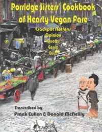 Porridge Sisters Cookbook of Hearty Vegan Fare: Crackpot Notions, Opinions, Quotes, Gossip, Quips
