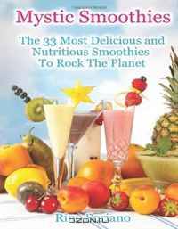 Mystic Smoothies: The 33 Most Delicious and Nutritious Smoothies to Rock the Planet