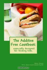 The Additive Free Cookbook: especially designed for feeding kids. (Volume 1)