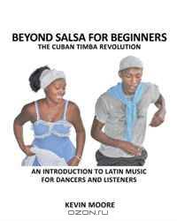Beyond Salsa for Beginners: The Cuban Timba Revolution: An Introduction to Latin Music for Dancers and Listeners