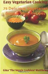 Easy Vegetarian Cooking: 75 Delicious Vegetarian Soup and Stew Recipes: Vegetables and Vegetarian - Soups & Stews (Volume 4)