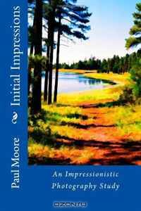 Initial Impressions: An Impressionistic Photography Study (Volume 1)