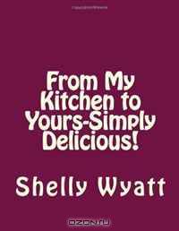 From My Kitchen to Yours-Simply Delicious!