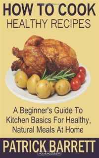 How To Cook Healthy Recipes: A Beginner