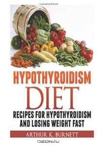 Hypothyroidism Diet: Recipes for Hypothyroidism and Losing Weight Fast