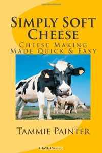 Simply Soft Cheese: Home Cheese Making Made Easy