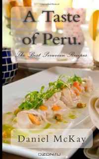 A Taste of Peru.: The Best Peruvian Recipes.