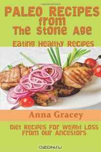 Paleo Recipes From The Stone Age: Eating Healthy Recipes: Diet Recipes For Weight Loss From Our Ancestors