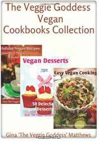 The Veggie Goddess Vegan Cookbooks Collection: Volumes 1-3: Natural Foods - Vegetables and Vegetarian - Special Diet (Volume 4)