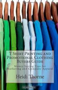 T Shirt Printing and Promotional Clothing Buyers Guide: Money Saving Tips for Marketing and Company Apparel