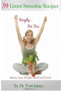 Simply For Two: 39 Green Smoothie Recipes: Detox, Lose Weight and Feel Great! (Volume 1)