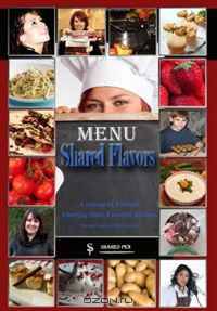 Shared Flavors - A Group of Friends Sharing their Favorite Recipes (Volume 1)