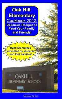 Oak Hill Elementary Cookbook 2012:: 2012 Fundraiser Cookbook for Oak Hill Elementary in Somerset, Kentucky