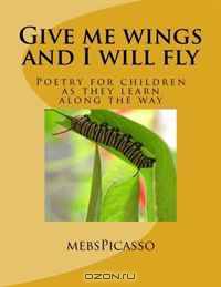 Give me wings and I will fly: Poetry for children as they learn along the way