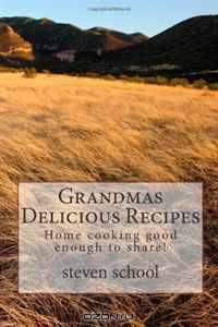 Grandmas Delicious Recipes: Home cooking good enough to share!