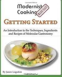 Modernist Cooking Made Easy: Getting Started: An Introduction to the Techniques, Ingredients and Recipes of Molecular Gastronomy